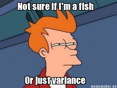not sure if I'm a fish or just variance frye memes