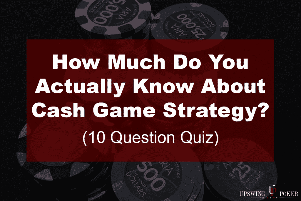 Cash Game Strategy Quiz - How Much Do You Know?